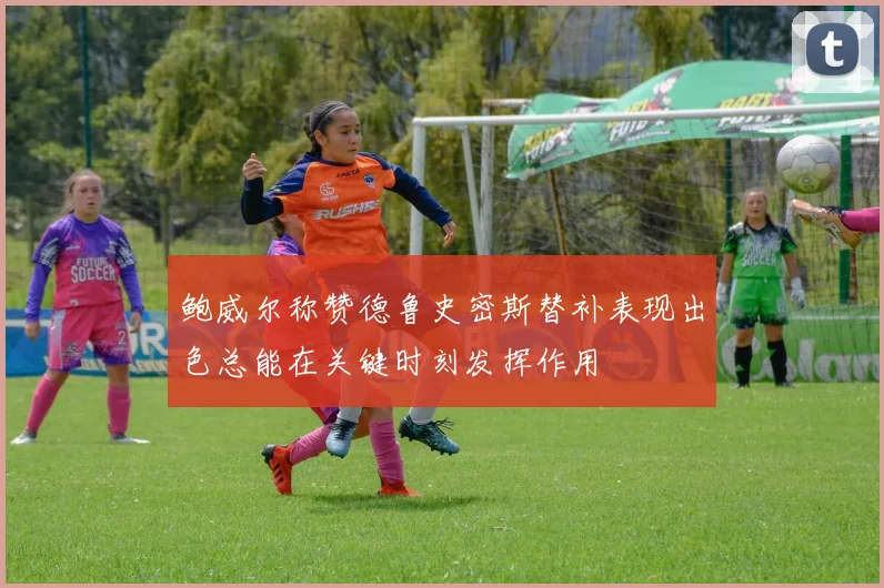 鲍威尔称赞德鲁史密斯替补表现出色总能在关键时刻发挥作用