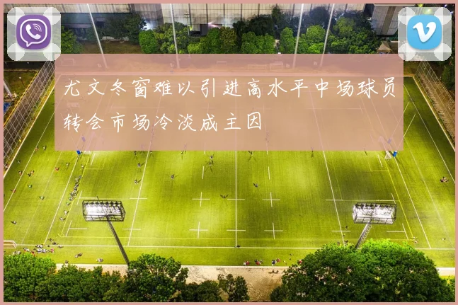 尤文冬窗难以引进高水平中场球员转会市场冷淡成主因