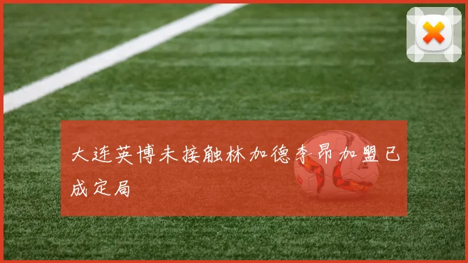 大连英博未接触林加德李昂加盟已成定局