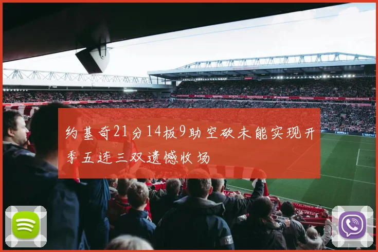 约基奇21分14板9助空砍未能实现开季五连三双遗憾收场