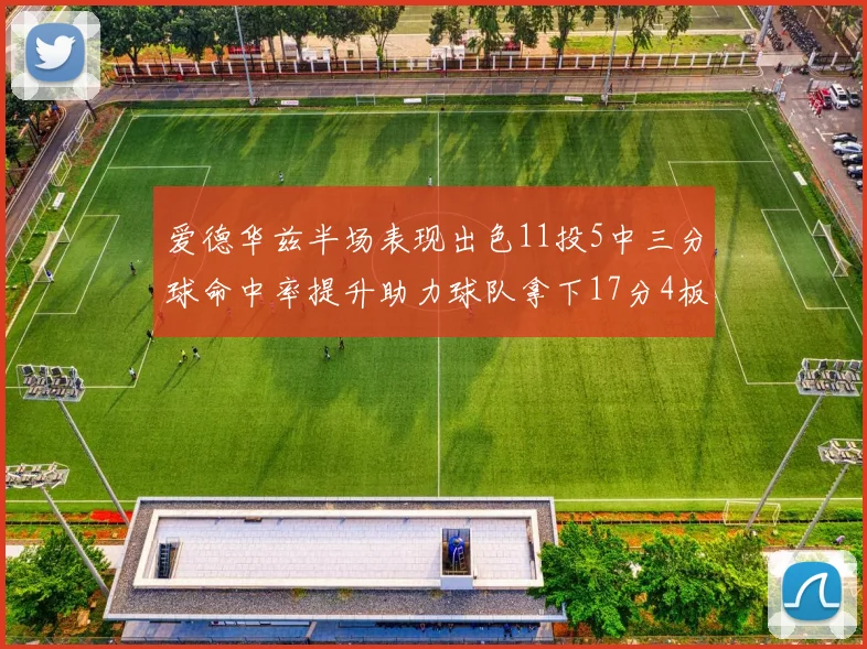 爱德华兹半场表现出色11投5中三分球命中率提升助力球队拿下17分4板1助